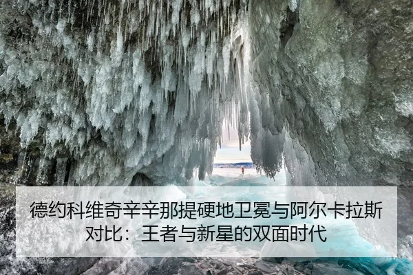德约科维奇辛辛那提硬地卫冕与阿尔卡拉斯对比：王者与新星的双面时代